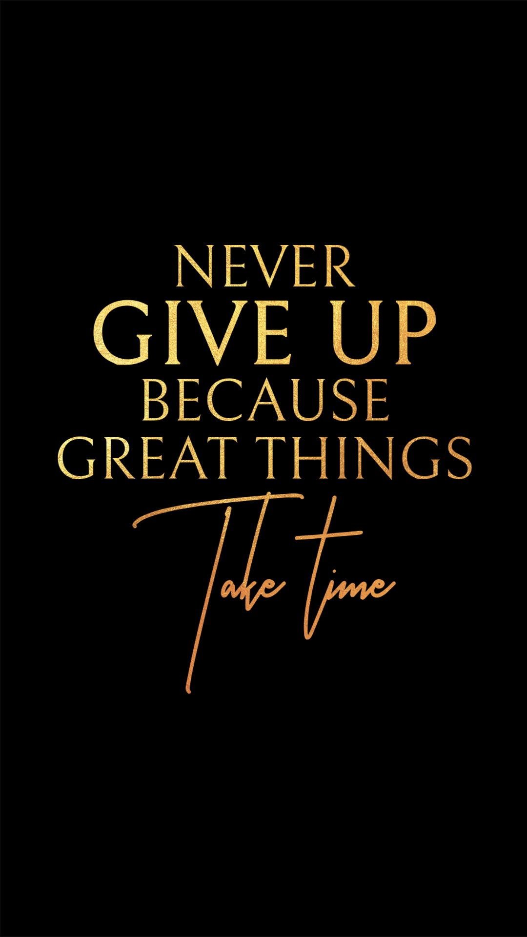 Never Give Up - Great Things Take Time | Motivational Wallpaper ...