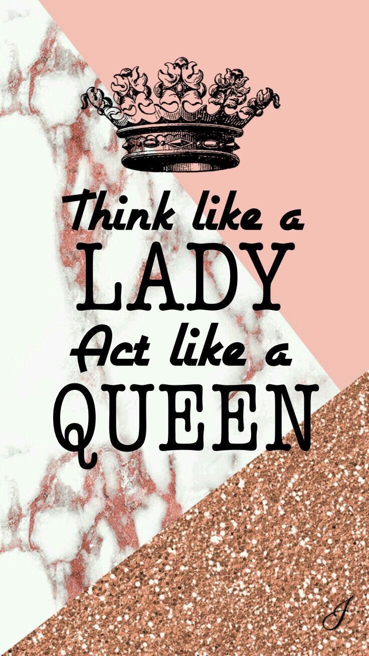 Think like a lady act like a queen Wallpapers Download MobCup