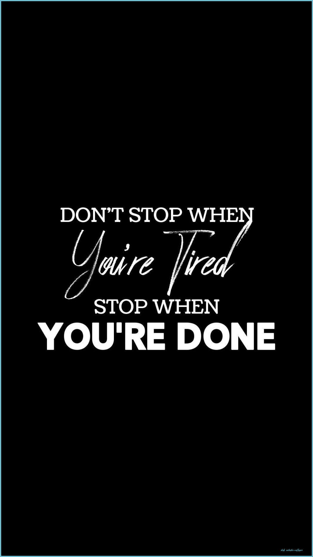 Dont stop when youre tired stop when youre done Wallpapers Download ...